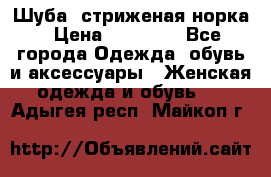 Шуба, стриженая норка › Цена ­ 31 000 - Все города Одежда, обувь и аксессуары » Женская одежда и обувь   . Адыгея респ.,Майкоп г.